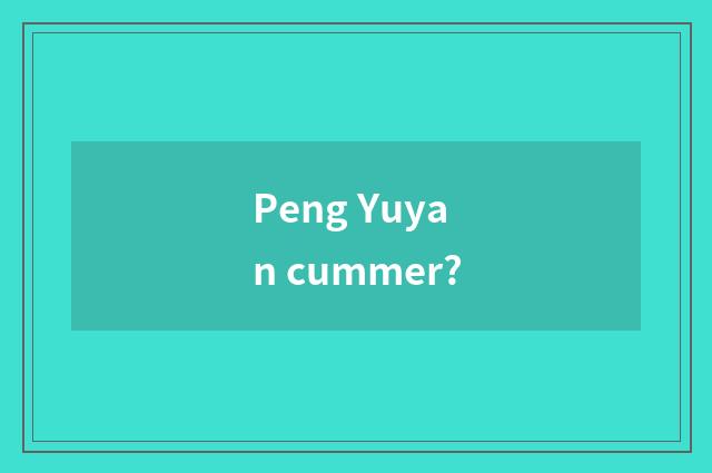 Peng Yuyan cummer?