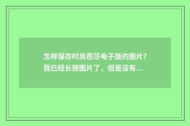 怎样保存时尚芭莎电子版的图片？我已经长按图片了，但是没有反应？英文双语对照