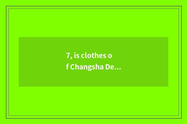 7, is clothes of Changsha De Saiqin expensive?