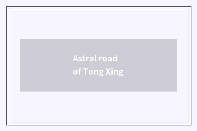 Astral road of Tong Xing