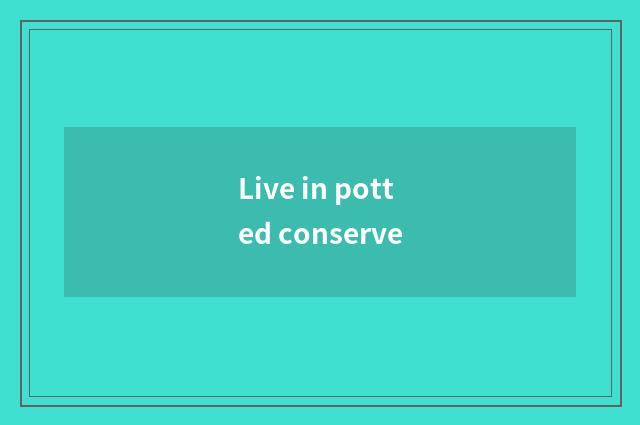 Live in potted conserve
