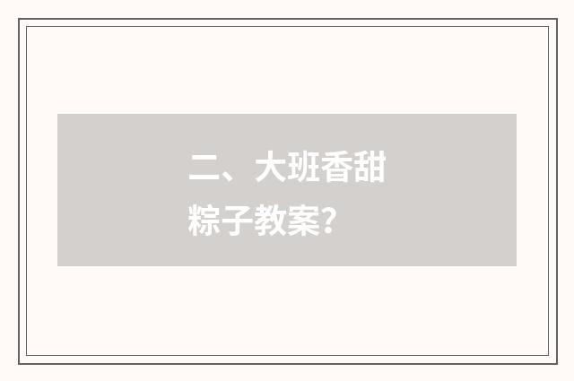 二、大班香甜粽子教案？