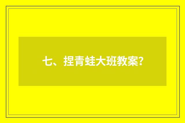 七、捏青蛙大班教案？