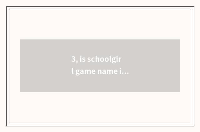 3, is schoolgirl game name included month?