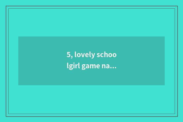 5, lovely schoolgirl game name?