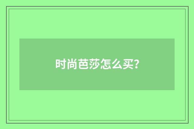 时尚芭莎怎么买？