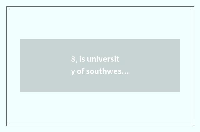 8, is university of southwest science and technology professional?
