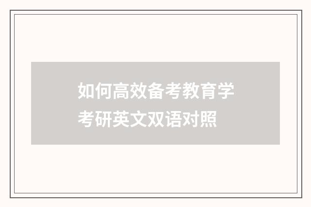 如何高效备考教育学考研英文双语对照