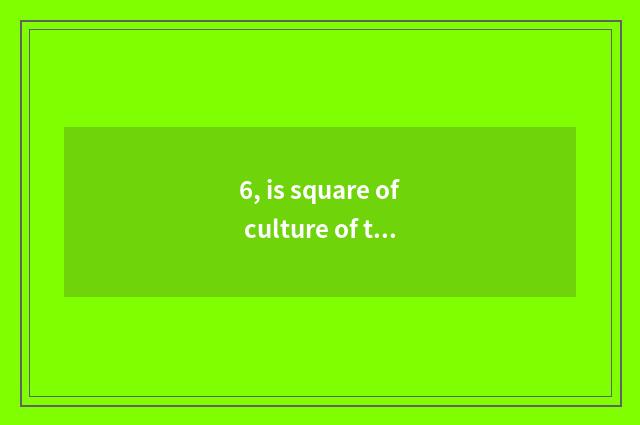 6, is square of culture of the Grant Canal in?