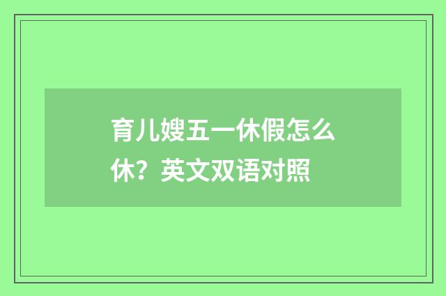 育儿嫂五一休假怎么休？英文双语对照