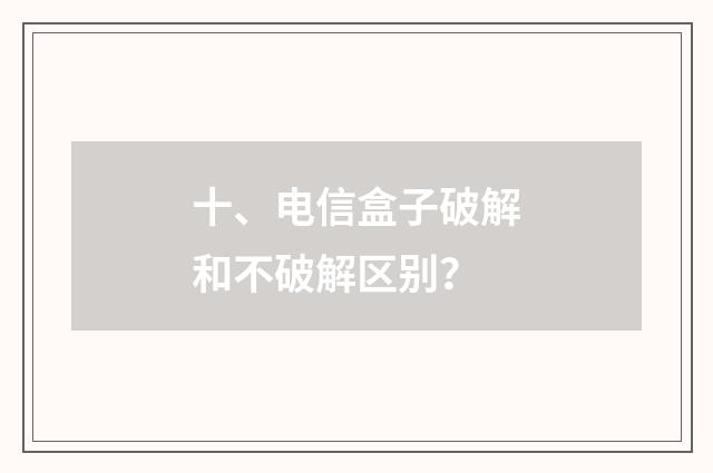十、电信盒子破解和不破解区别？