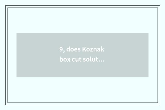 9, does Koznak box cut solution method?