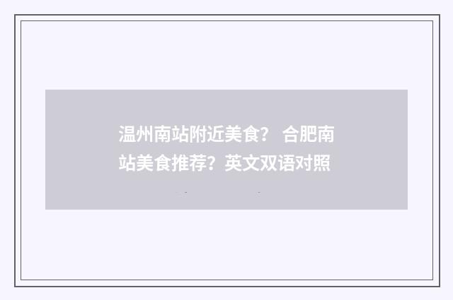 温州南站附近美食？ 合肥南站美食推荐？英文双语对照