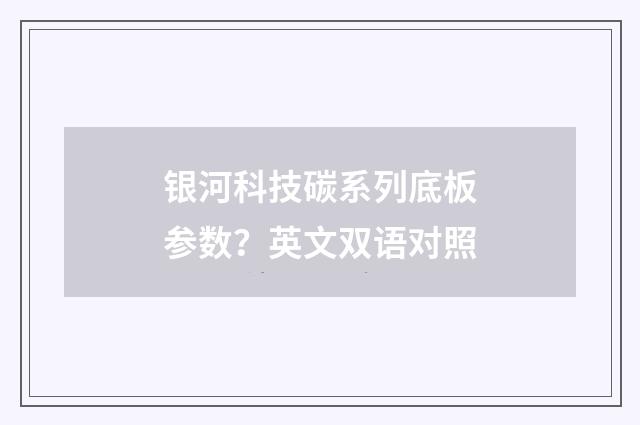 银河科技碳系列底板参数？英文双语对照