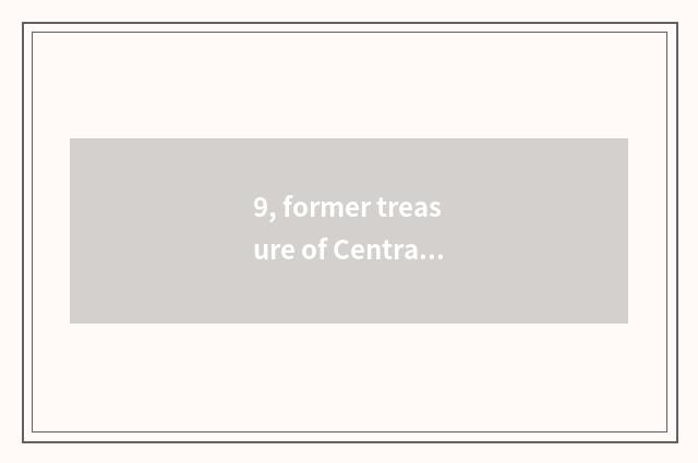 9, former treasure of Central Plains of Central Plains bank how?