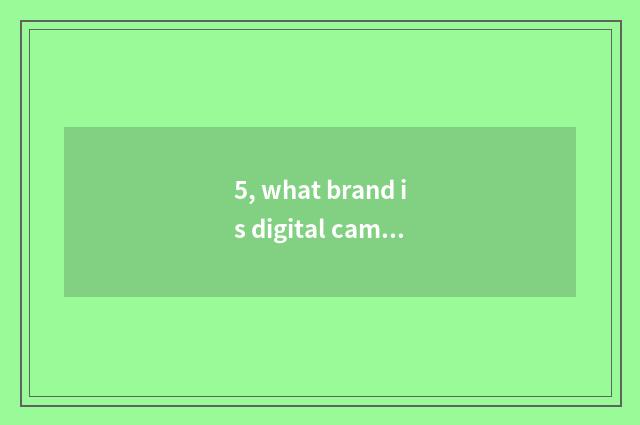 5, what brand is digital camera Olympus?
