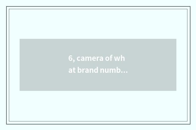 6, camera of what brand number is Fujifilm?