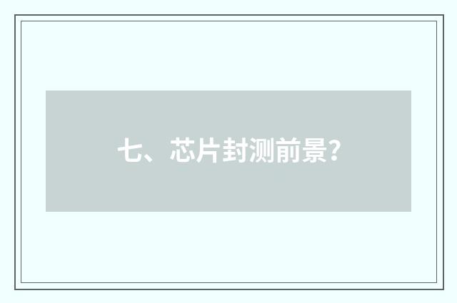 七、芯片封测前景？