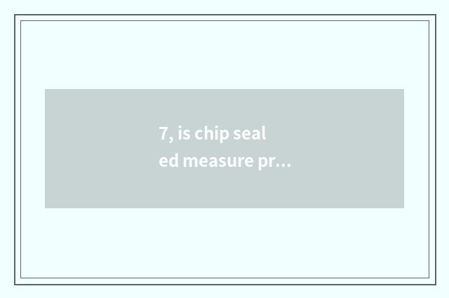 7, is chip sealed measure prospect?