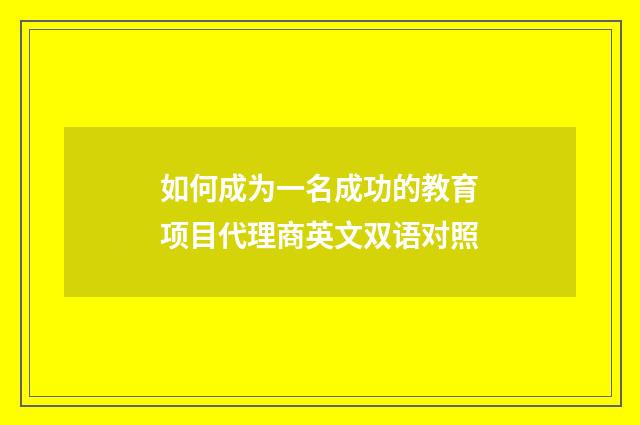 如何成为一名成功的教育项目代理商英文双语对照