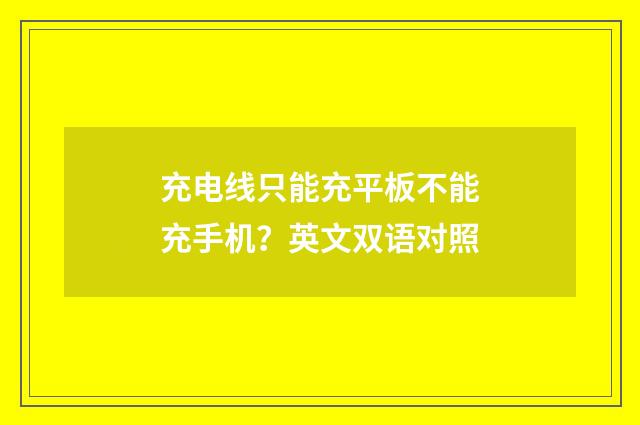 充电线只能充平板不能充手机？英文双语对照