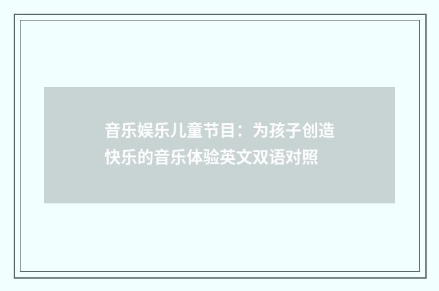 音乐娱乐儿童节目：为孩子创造快乐的音乐体验英文双语对照
