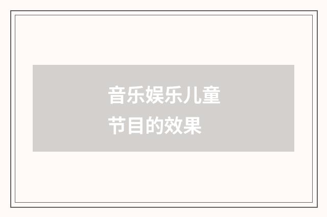 音乐娱乐儿童节目的效果