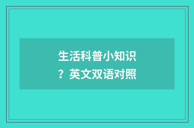 生活科普小知识？英文双语对照