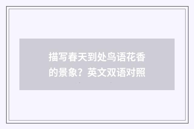 描写春天到处鸟语花香的景象？英文双语对照