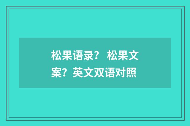 松果语录? 松果文案?英文双语对照