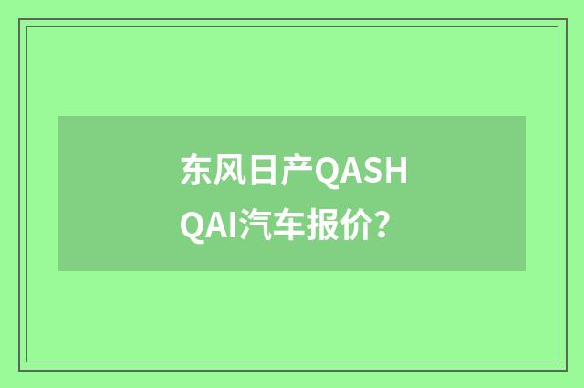 东风日产QASHQAI汽车报价？
