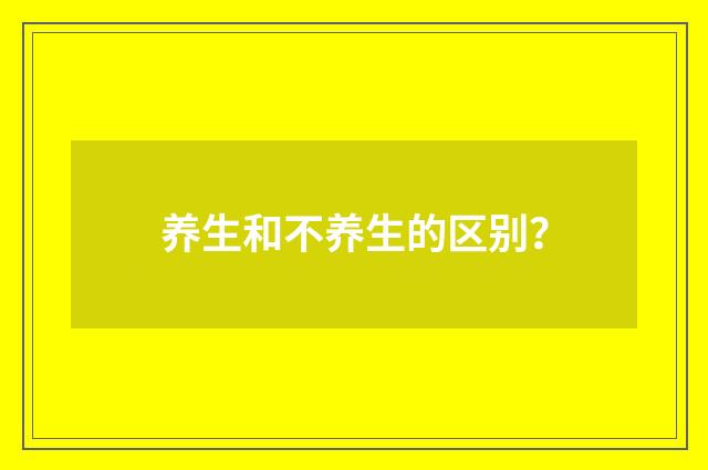 养生和不养生的区别？