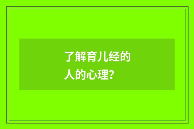 了解育儿经的人的心理？