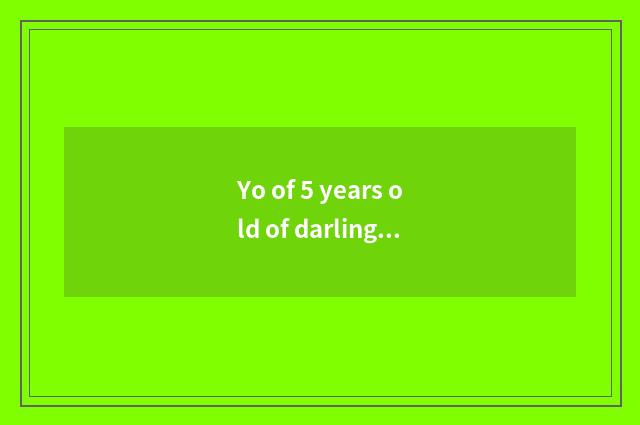 Yo of 5 years old of darling classics?