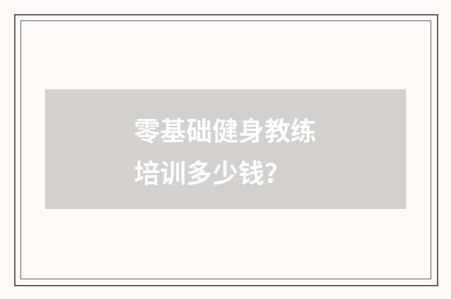 零基础健身教练培训多少钱？