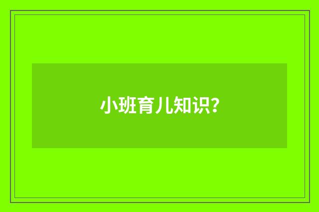 小班育儿知识？