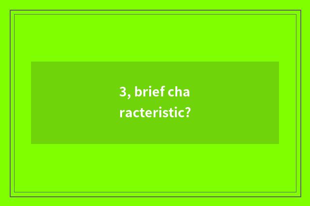 3, brief characteristic?