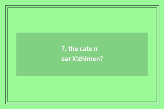 7, the cate near Xizhimen?