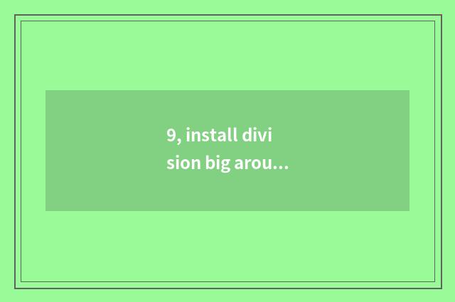 9, install division big around cate?