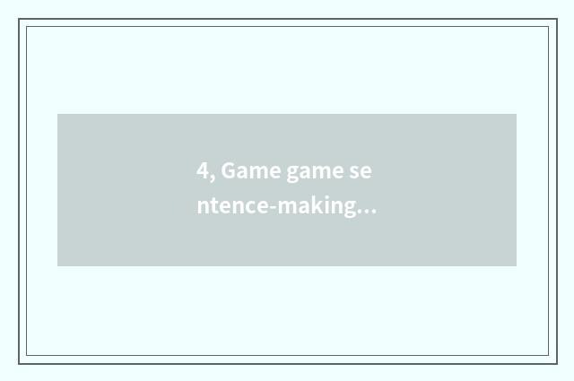 4, Game game sentence-making?