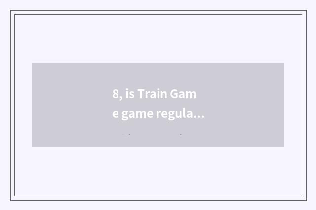 8, is Train Game game regular?