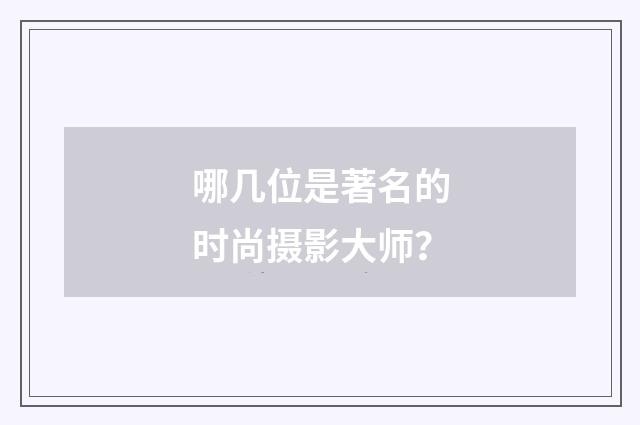 哪几位是著名的时尚摄影大师？