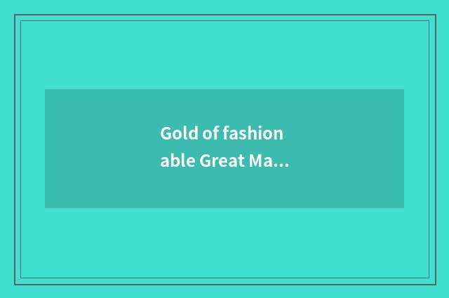 Gold of fashionable Great Master sentence?
