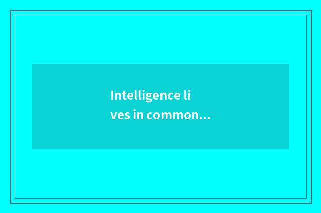 Intelligence lives in common problem and solution