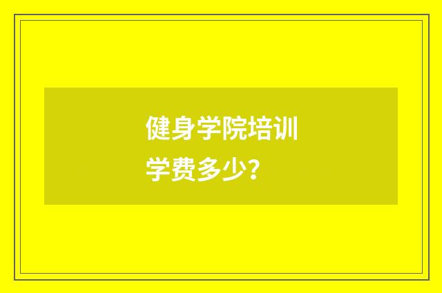 健身学院培训学费多少?