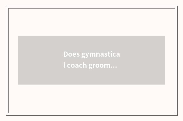 Does gymnastical coach groom institute?