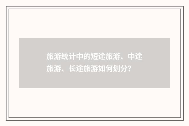 旅游统计中的短途旅游、中途旅游、长途旅游如何划分？