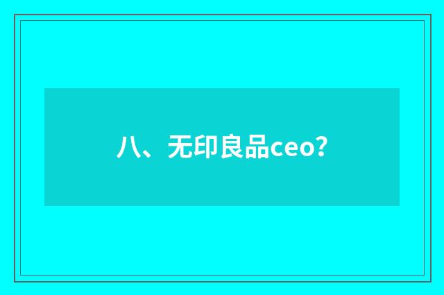 八、无印良品ceo？