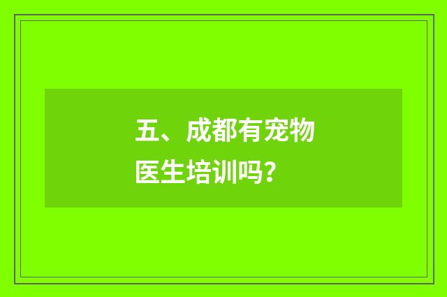 五、成都有宠物医生培训吗？