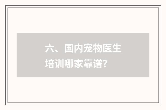六、国内宠物医生培训哪家靠谱？